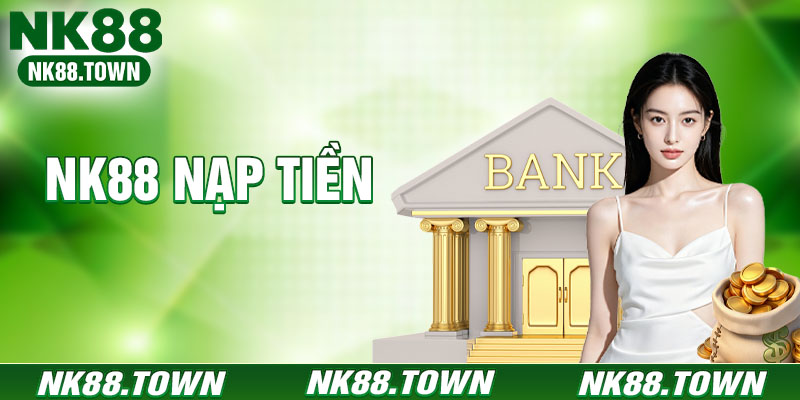 Nạp Tiền NK88 - Hướng Dẫn Giao Dịch Siêu Tốc & An Toàn